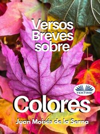 Versos Breves Sobre Colores - Juan Moises De La Serna - ebook