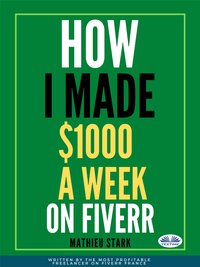How I Made $1000 A Week On Fiverr - Mathieu Stark - ebook