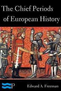 The Chief Periods of European History - Edward A. Freeman - ebook