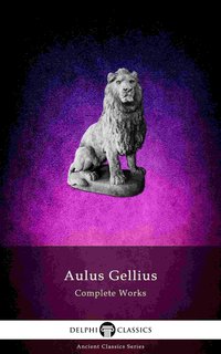 Delphi Complete Works of Aulus Gellius - 'The Attic Nights' (Illustrated) - Aulus Gellius - ebook