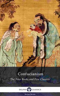 Delphi Collected Works of Confucius - Four Books and Five Classics of Confucianism (Illustrated) - Confucius - ebook