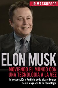 Elon Musk: Moviendo el Mundo con Una Tecnología a la Vez - JR MacGregor - ebook