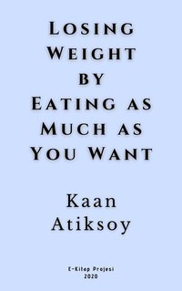 Losing Weight by Eating as Much as You Want - Kaan Atiksoy - ebook