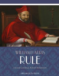 A Jesuit Cardinal, Robert Bellarmine - William Harris Rule - ebook