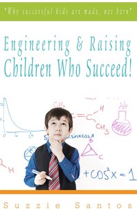 Engineering & Raising Children Who Succeed! - Suzzie Santos - ebook