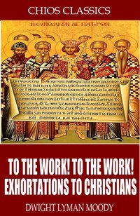 To the Work! To the Work! Exhortations to Christians - D.L. Moody - ebook