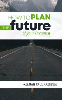 How to Plan the Future of Your Dreams - Paul Areneshi Elijah - ebook