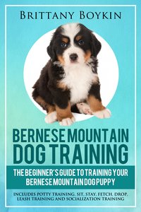 Bernese Mountain Dog Training: The Beginner’s Guide to Training Your Bernese Mountain Dog Puppy - Brittany Boykin - ebook