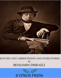 Sketches: The Carrier Pigeon and Other Stories - Benjamin Disraeli - ebook