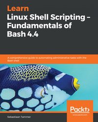 Learn Linux Shell Scripting – Fundamentals of Bash 4.4 - Sebastiaan Tammer - ebook
