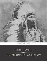 The Making of Wisconsin - Carrie Smith - ebook