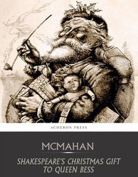 Shakespeares Christmas Gift to Queen Bess - Anna Benneson McMahan - ebook