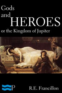 Gods and Heroes, or the Kingdom of Jupiter - R.E. Francillon - ebook