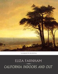 California Indoors and Out - Eliza Farnham - ebook