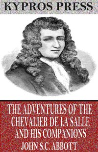 The Adventures of the Chevalier De La Salle and His Companions - John S.C. Abbott - ebook