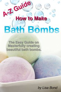 A-Z Guide How to Make Bath Bombs - Lisa Bond - ebook