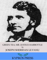 Green Tea; Mr. Justice Harbottle - Joseph Sheridan Le Fanu - ebook