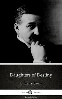 Daughters of Destiny by L. Frank Baum - Delphi Classics (Illustrated) - L. Frank Baum - ebook