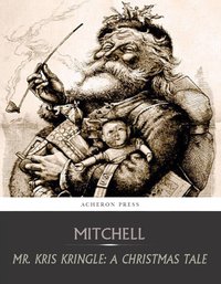 Mr. Kris Kringle: A Christmas Tale - S. Weir Mitchell - ebook