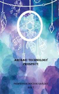 Archaic Technology Prospect - Professor Doctor Sanjay Rout - ebook