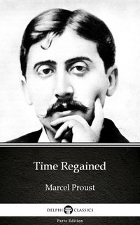 Time Regained by Marcel Proust - Delphi Classics (Illustrated) - Marcel Proust - ebook
