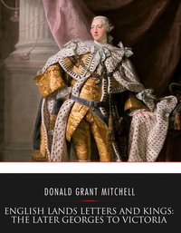 English Lands Letters and Kings: The Later Georges to Victoria - Donald Grant Mitchell - ebook