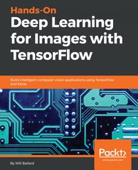 Hands-On Deep Learning for Images with TensorFlow - Will Ballard - ebook