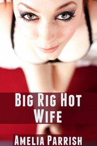 Big Rig Hot Wife - Amelia Parrish - ebook