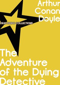 The Adventure of the Dying Detective - Arthur Conan Doyle - ebook