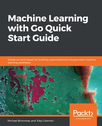 Machine Learning with Go Quick Start Guide - Michael Bironneau - ebook