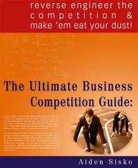 The Ultimate Business Competition Guide : Reverse Engineer The Competition And Make 'em Eat Your Dust! - Aiden Sisko - ebook