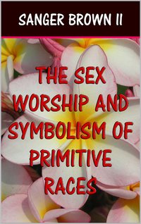 The Sex Worship and Symbolism of Primitive Races - Sanger Brown II - ebook