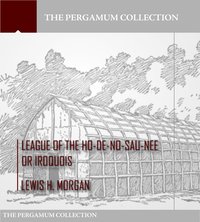 League of the Ho-De-No-Sau-Nee or Iroquois - Lewis H. Morgan - ebook