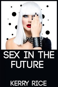 Sex In The Future - Kerry Rice - ebook
