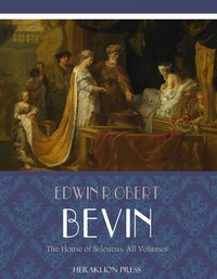 The House of Seleucus: All Volumes - Edwin Robert Bevan - ebook