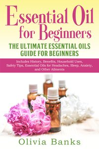 Essential Oil for Beginners: The Ultimate Essential Oils Guide for Beginners - Olivia Banks - ebook