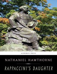 Rappaccinis Daughter - Nathaniel Hawthorne - ebook