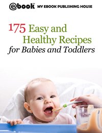 175 Easy and Healthy Recipes for Babies and Toddlers - My Ebook Publishing House - ebook