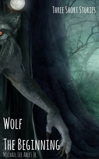 Wolf: The Beginning - Michael Lee Ables Jr. - ebook