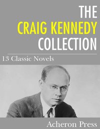The Craig Kennedy Collection - Arthur Reeve - ebook