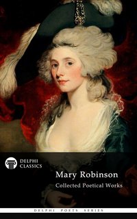 Delphi Collected Poetical Works of Mary Robinson (Illustrated) - Mary Robinson - ebook