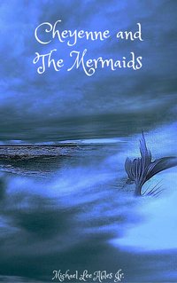 Cheyenne and the Mermaids - Michael Lee Ables Jr. - ebook