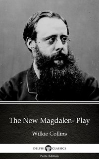 The New Magdalen- Play by Wilkie Collins - Delphi Classics (Illustrated) - Wilkie Collins - ebook