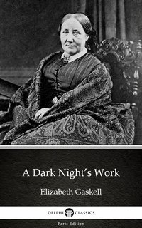 A Dark Night’s Work by Elizabeth Gaskell - Delphi Classics (Illustrated) - Elizabeth Gaskell - ebook