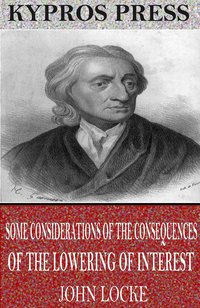 Some Considerations of the Consequences of the Lowering of Interest and the Raising of the Value of Money - John Locke - ebook