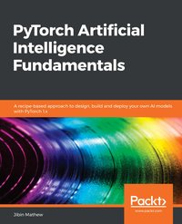 PyTorch Artificial Intelligence Fundamentals - Jibin Mathew - ebook