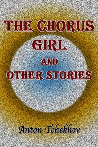 The Chorus Girl and Other Stories - Anton Tchekhov - ebook