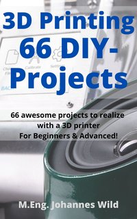 3D Printing | 66 DIY-Projects - M.Eng. Johannes Wild - ebook