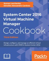 System Center 2016 Virtual Machine Manager Cookbook, - EDVALDO ALESSANDRO CARDOSO - ebook