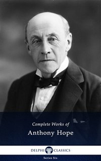 Delphi Complete Works of Anthony Hope (Illustrated) - Sir Anthony Hope Hawkins - ebook